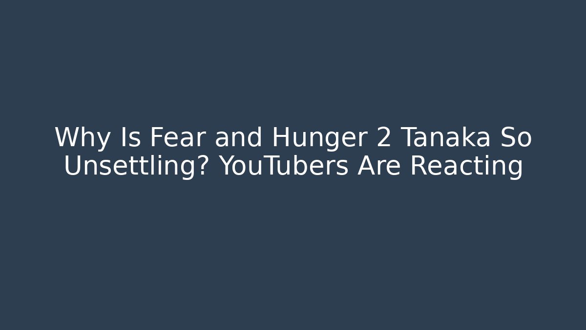 Why Is Fear and Hunger 2 Tanaka So Unsettling? YouTubers Are Reacting