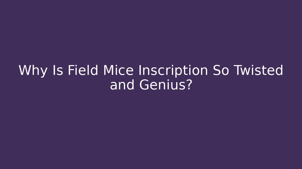 Why Is Field Mice Inscription So Twisted and Genius?