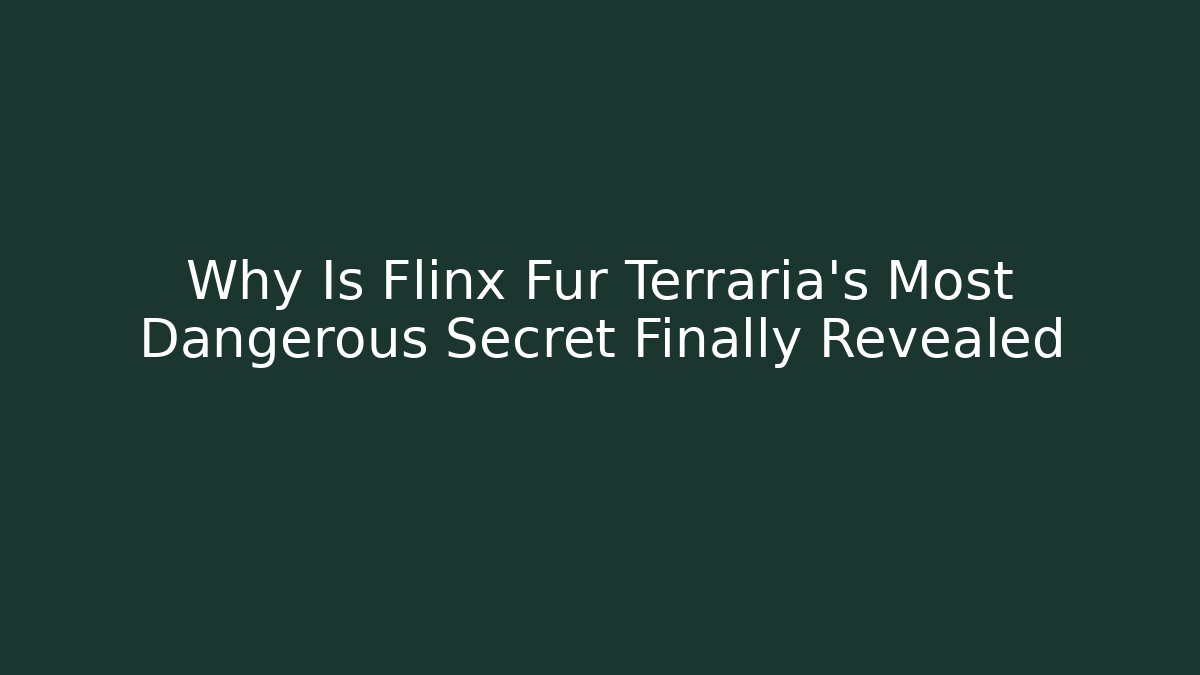 Why Is Flinx Fur Terraria's Most Dangerous Secret Finally Revealed