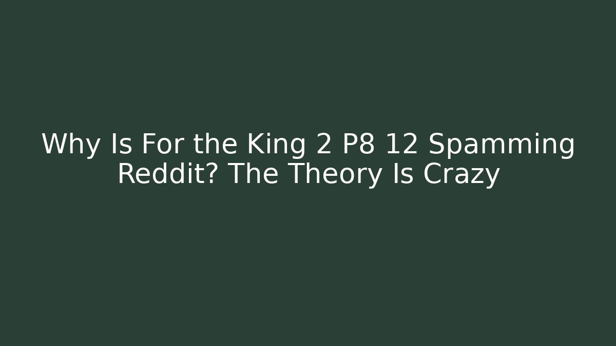 Why Is For the King 2 P8 12 Spamming Reddit? The Theory Is Crazy