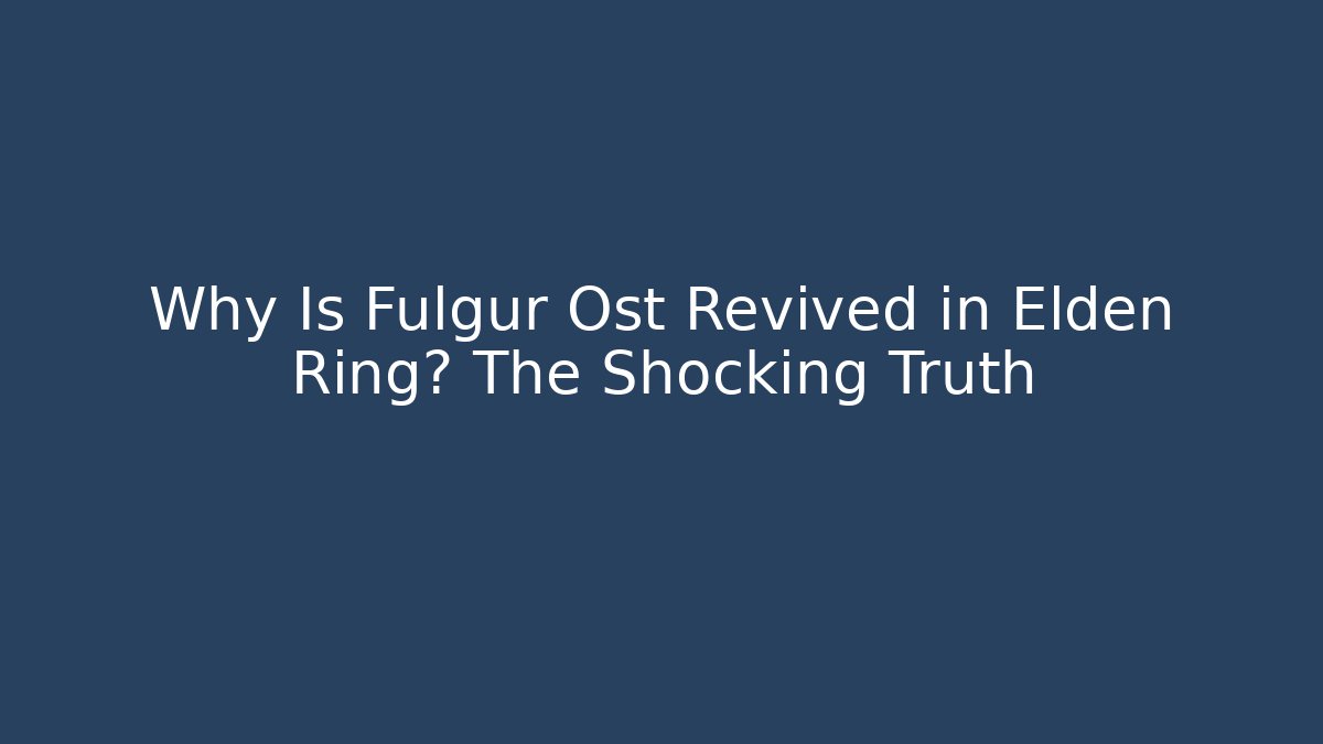 Why Is Fulgur Ost Revived in Elden Ring? The Shocking Truth