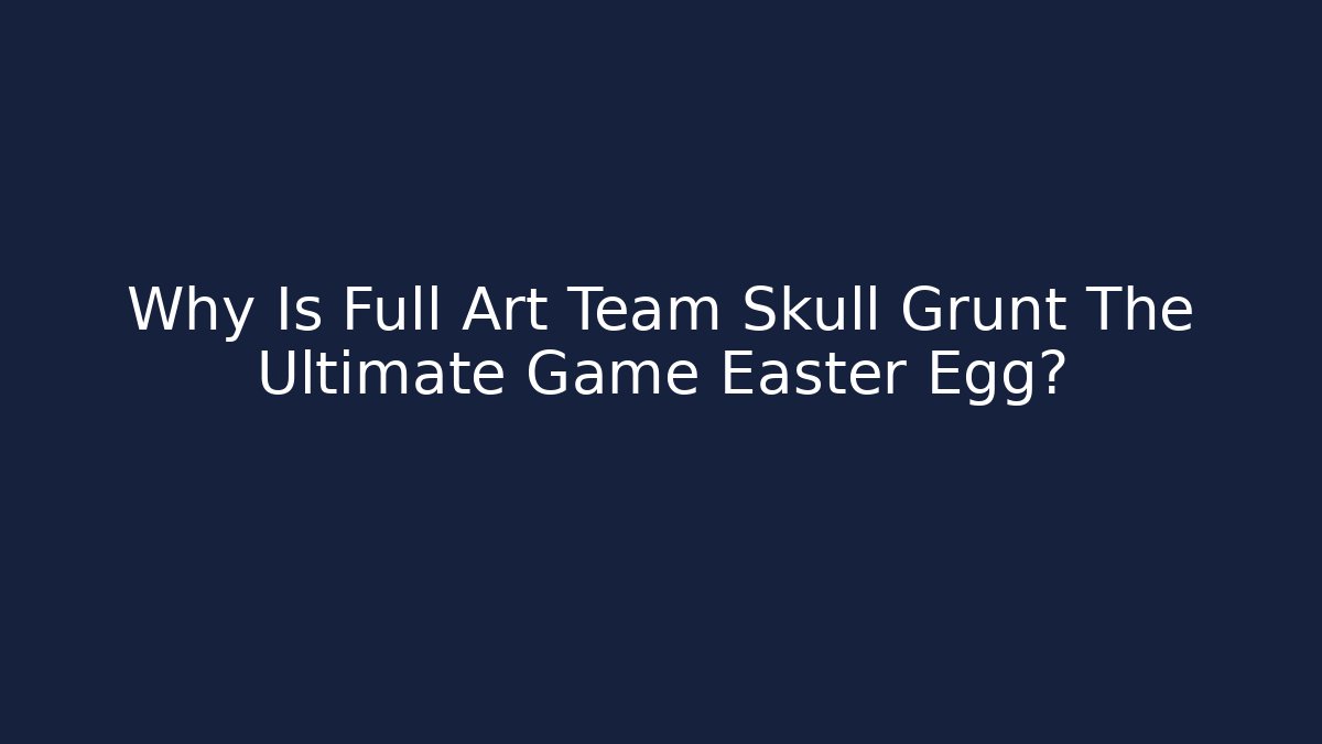 Why Is Full Art Team Skull Grunt The Ultimate Game Easter Egg? - Create More Assets
