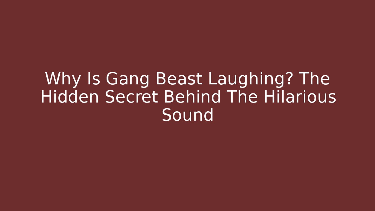 Why Is Gang Beast Laughing? The Hidden Secret Behind The Hilarious Sound