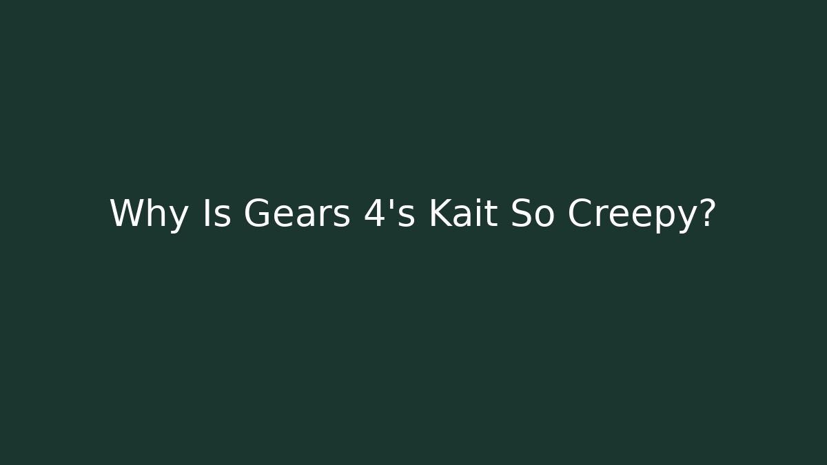 Why Is Gears 4’s Kait So Creepy?