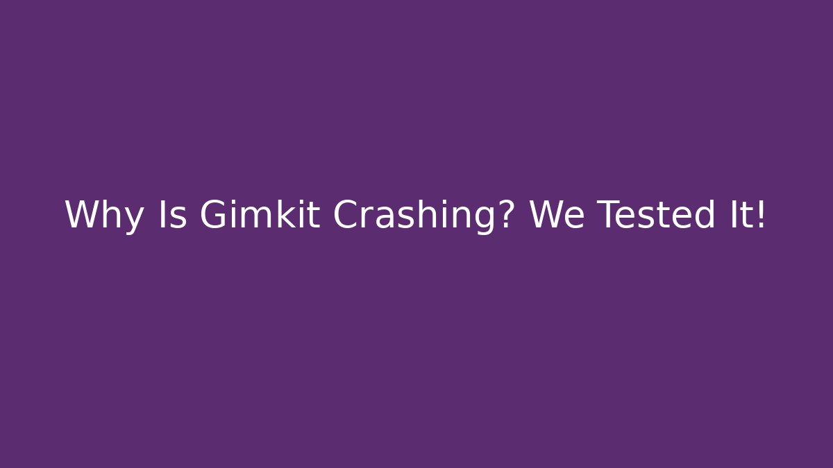 Why Is Gimkit Crashing? We Tested It! - Create More Assets