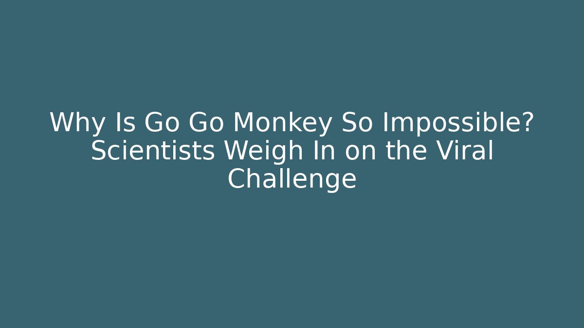 Why Is Go Go Monkey So Impossible? Scientists Weigh In on the Viral Challenge