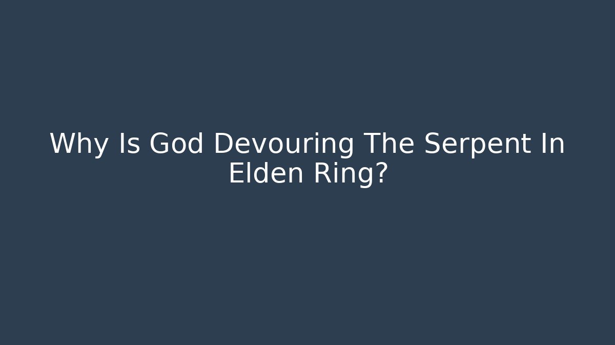 Why Is God Devouring The Serpent In Elden Ring? - Create More Assets