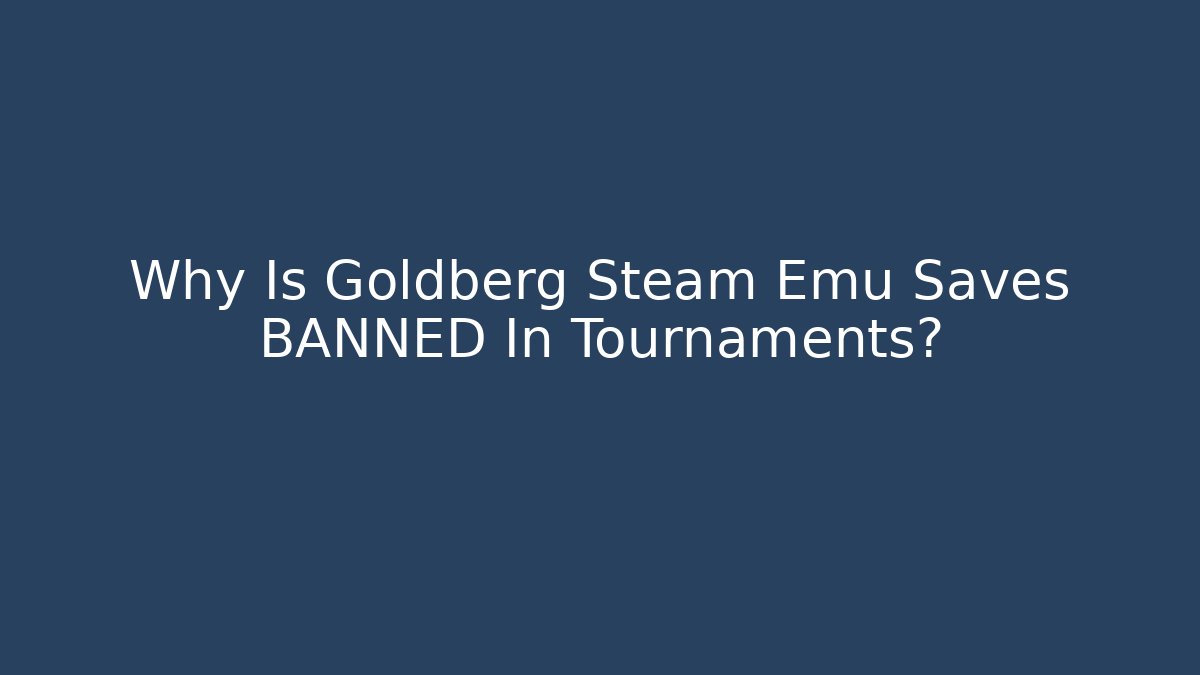 Why Is Goldberg Steam Emu Saves BANNED In Tournaments?