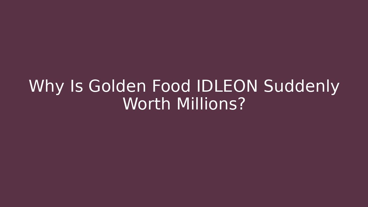 Why Is Golden Food IDLEON Suddenly Worth Millions?