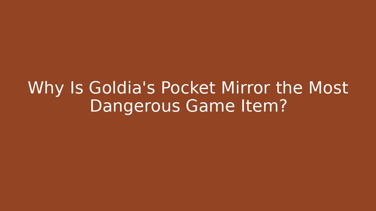 Why Is Goldia's Pocket Mirror the Most Dangerous Game Item?