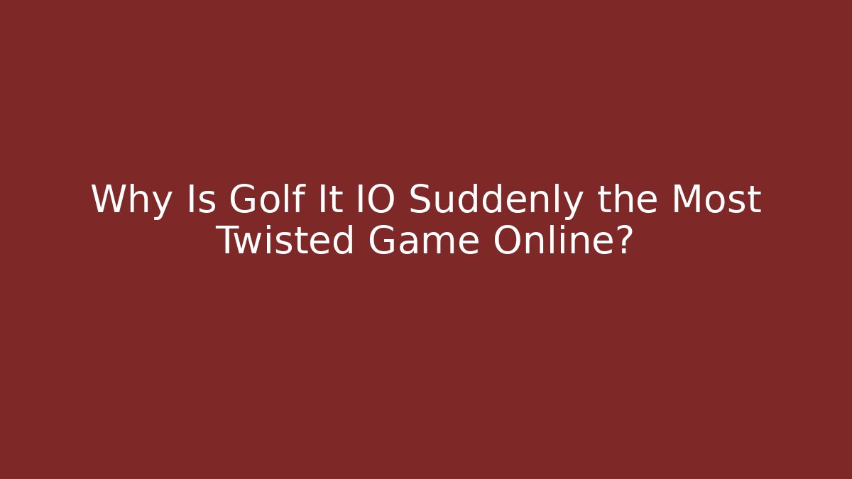 Why Is Golf It IO Suddenly the Most Twisted Game Online?