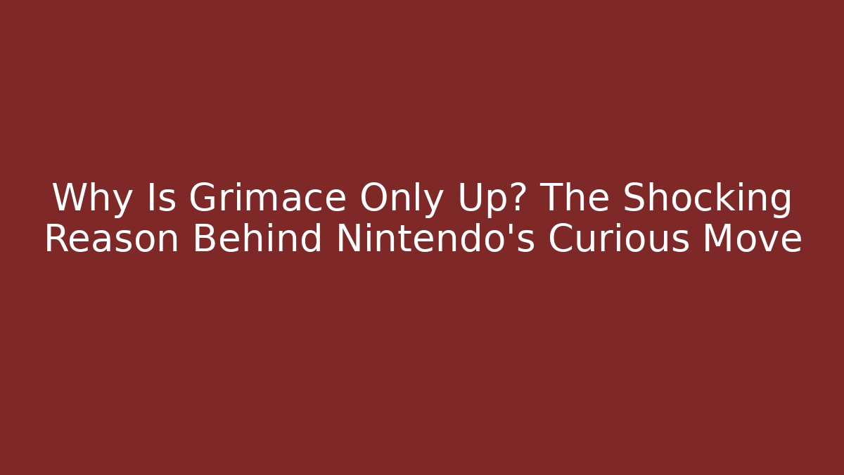 Why Is Grimace Only Up? The Shocking Reason Behind Nintendo's Curious Move