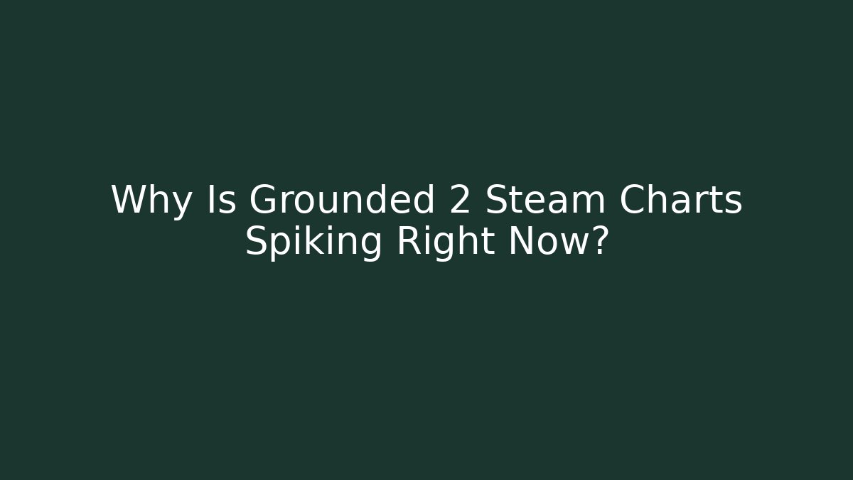 Why Is Grounded 2 Steam Charts Spiking Right Now?