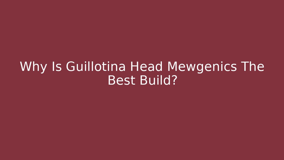 Why Is Guillotina Head Mewgenics The Best Build?