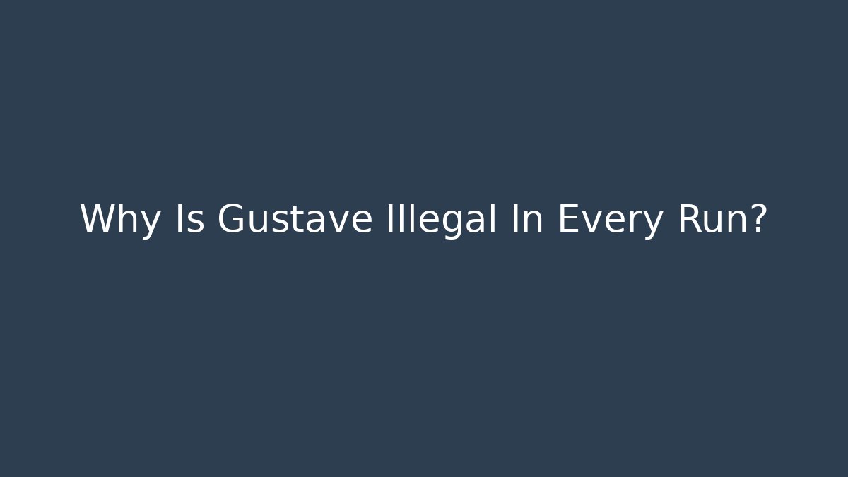 Why Is Gustave Illegal In Every Run?