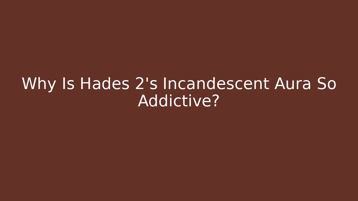 Why Is Hades 2's Incandescent Aura So Addictive?