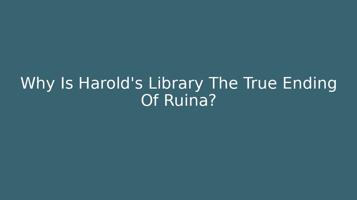Why Is Harold's Library The True Ending Of Ruina?