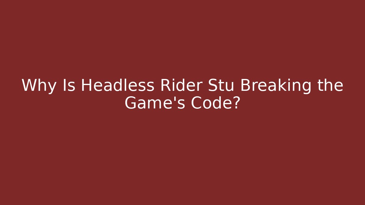 Why Is Headless Rider Stu Breaking the Game’s Code?