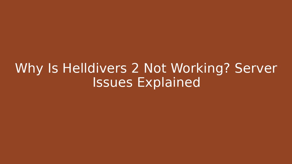 Why Is Helldivers 2 Not Working? Server Issues Explained - Create More Assets