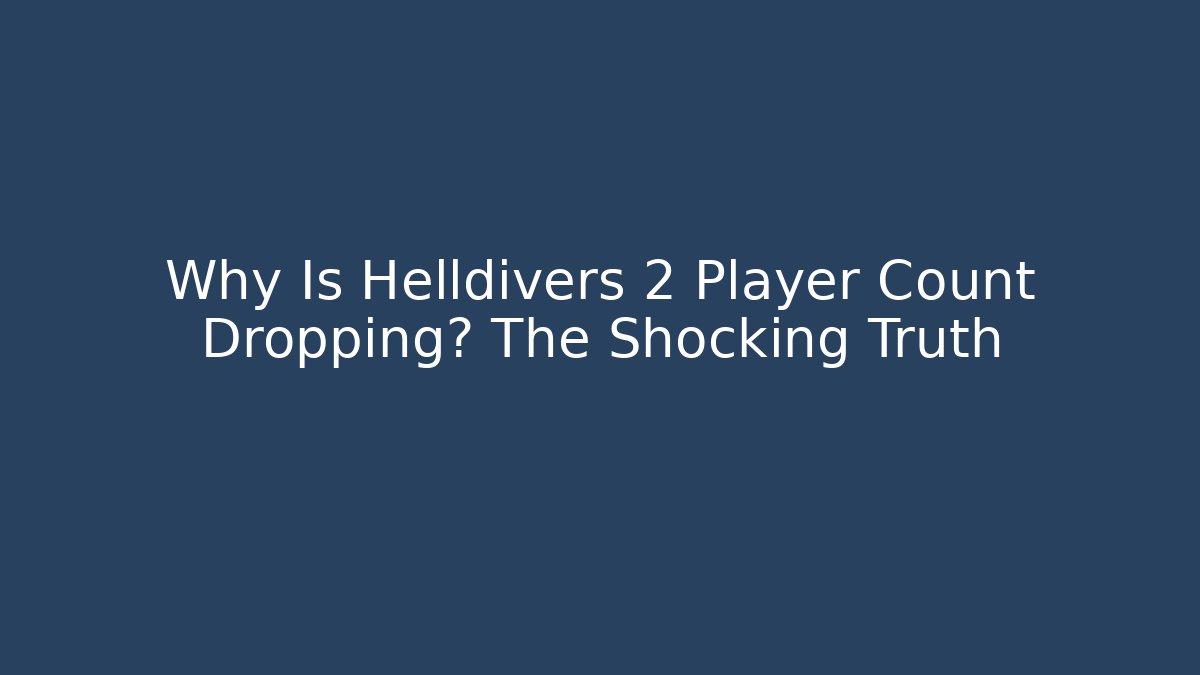 Why Is Helldivers 2 Player Count Dropping? The Shocking Truth - Create More Assets