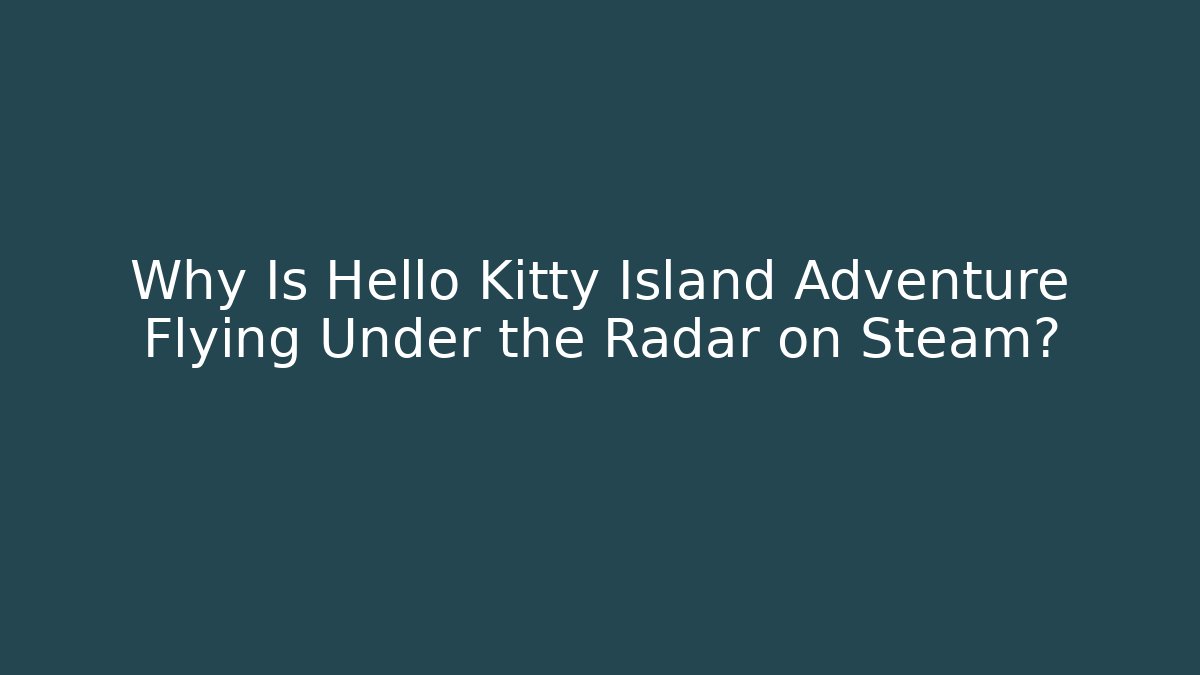 Why Is Hello Kitty Island Adventure Flying Under the Radar on Steam?