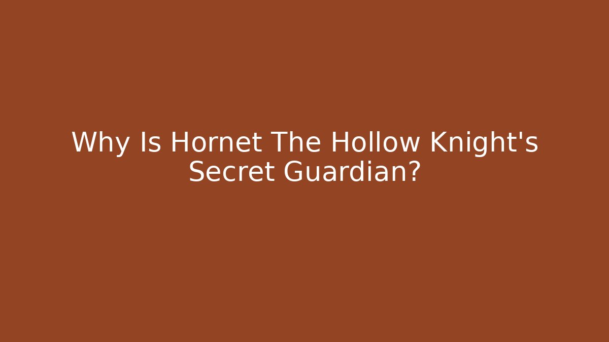 Why Is Hornet The Hollow Knight's Secret Guardian?