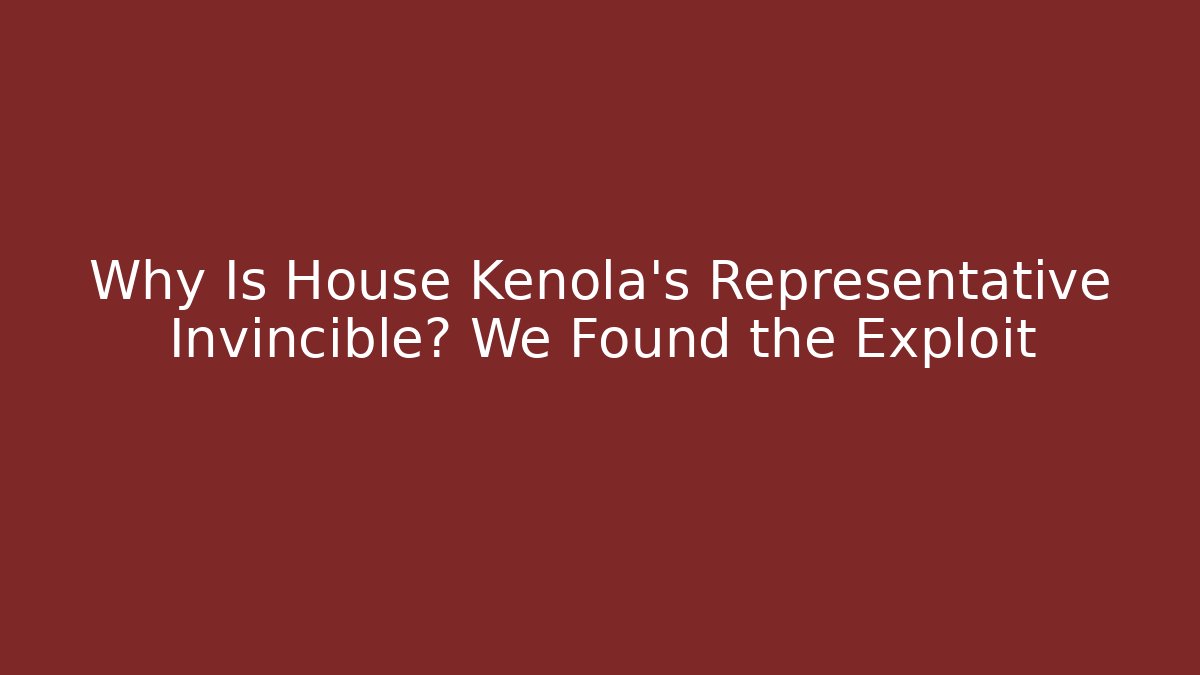Why Is House Kenola’s Representative Invincible? We Found the Exploit