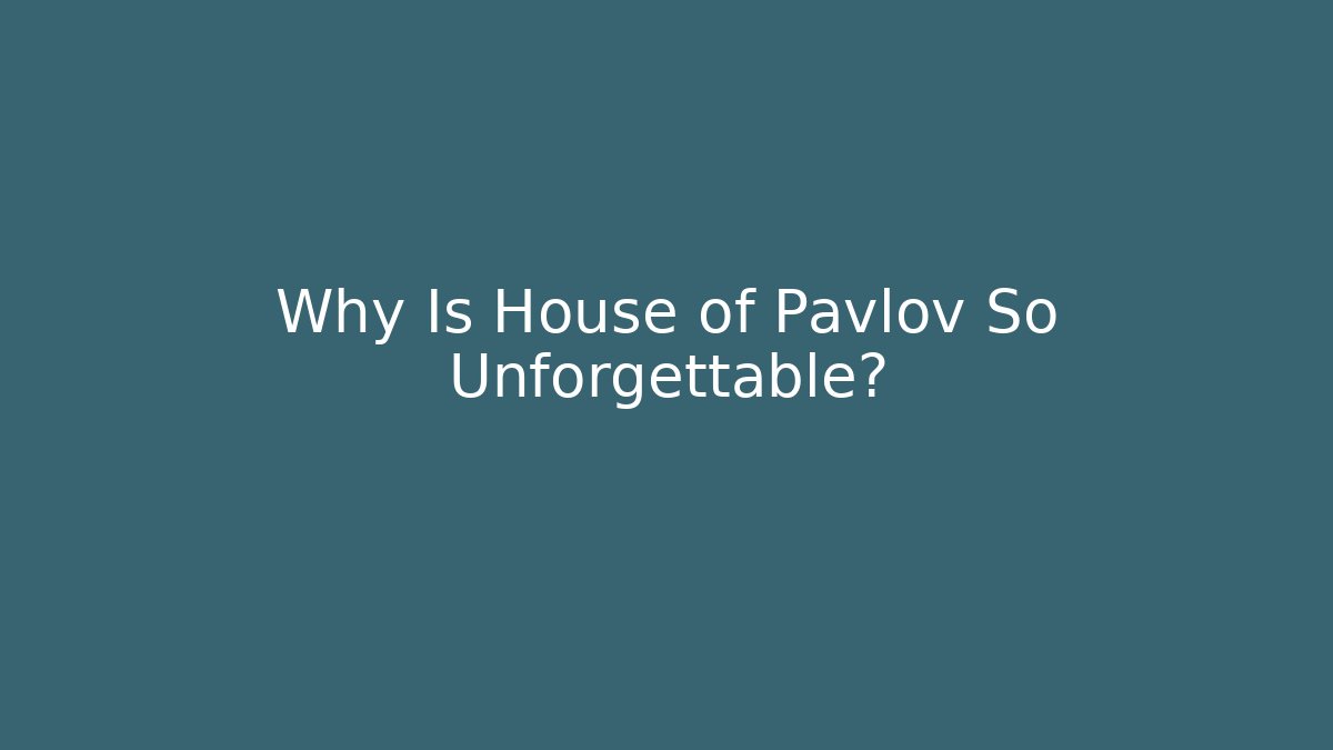Why Is House of Pavlov So Unforgettable?