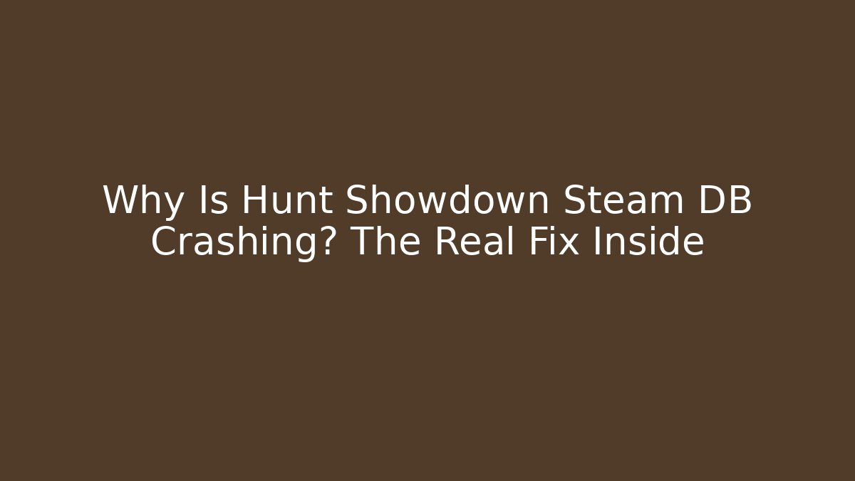 Why Is Hunt Showdown Steam DB Crashing? The Real Fix Inside
