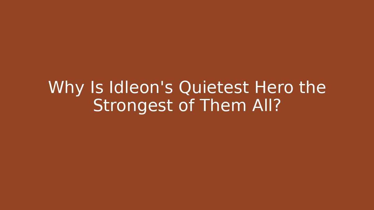 Why Is Idleon’s Quietest Hero the Strongest of Them All?