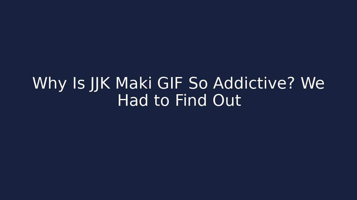 Why Is JJK Maki GIF So Addictive? We Had to Find Out