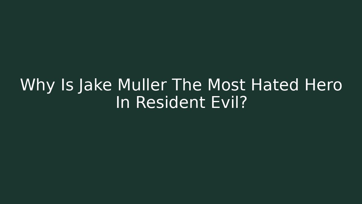 Why Is Jake Muller The Most Hated Hero In Resident Evil?