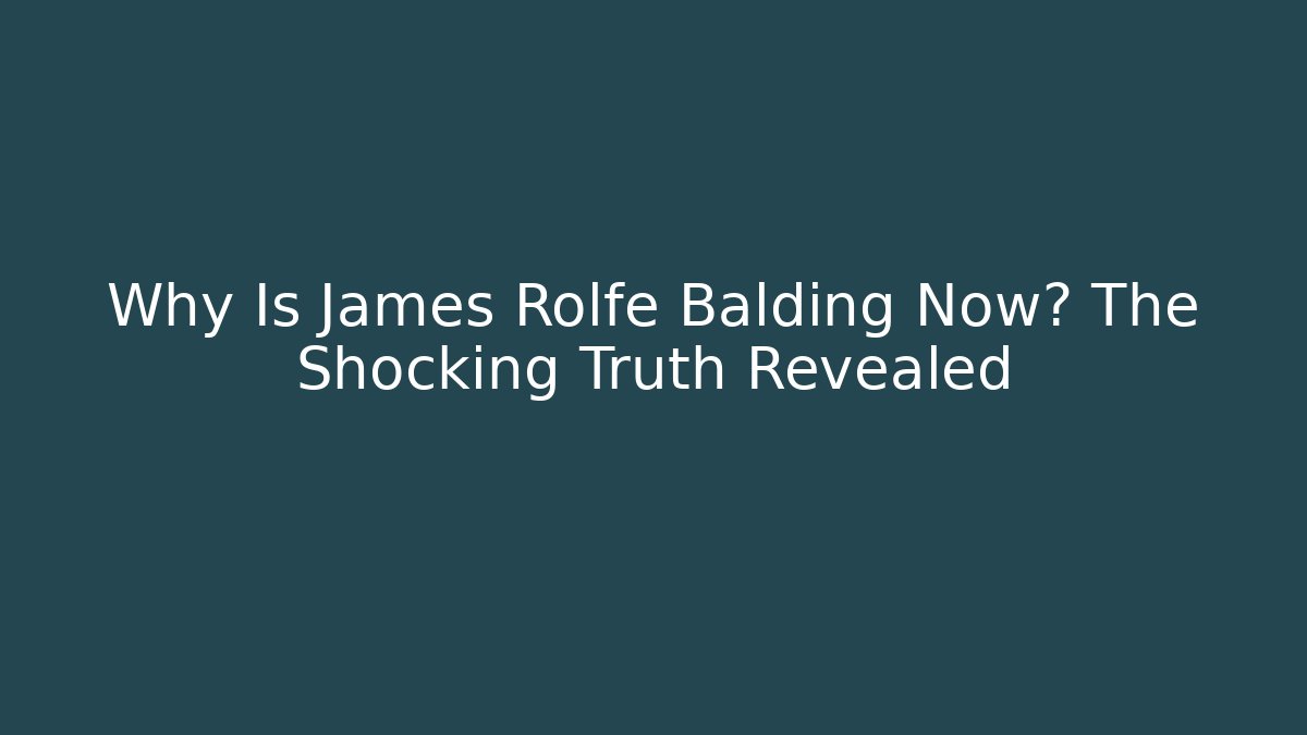 Why Is James Rolfe Balding Now? The Shocking Truth Revealed
