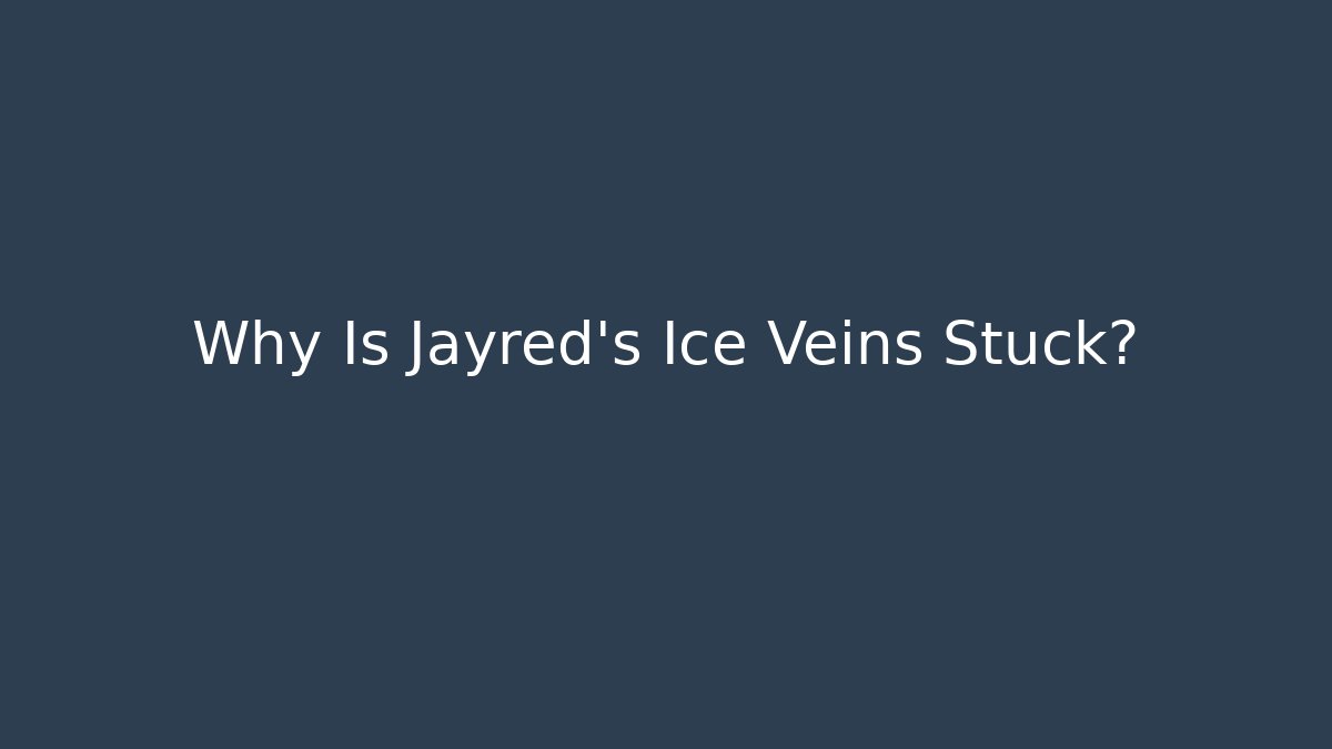 Why Is Jayred’s Ice Veins Stuck? - Create More Assets