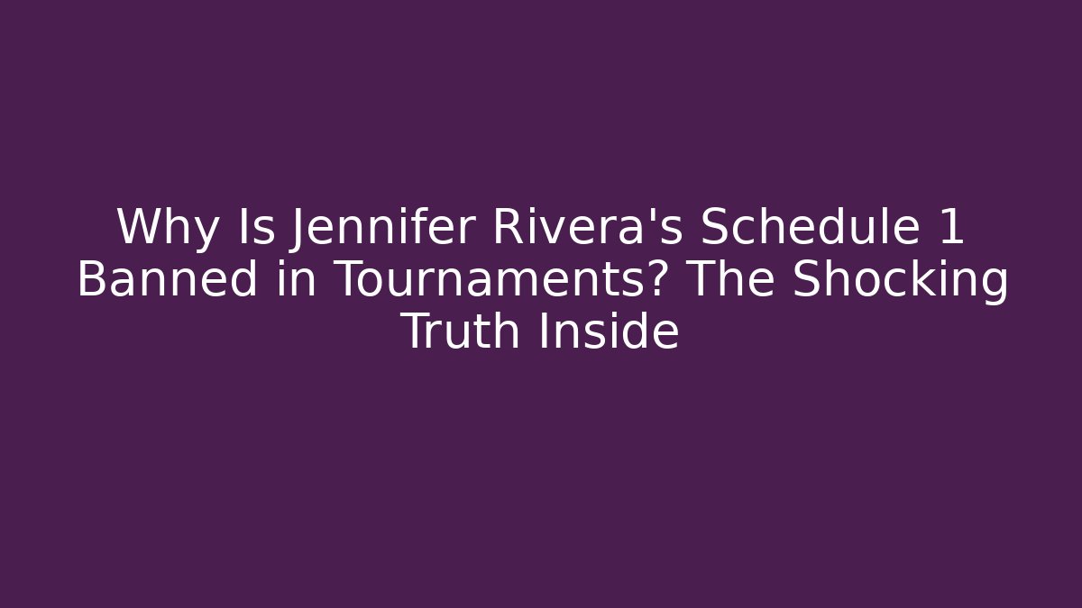 Why Is Jennifer Rivera's Schedule 1 Banned in Tournaments? The Shocking Truth Inside