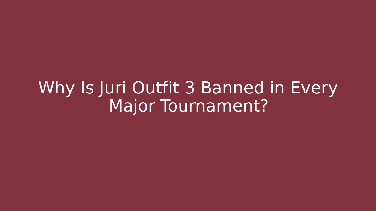 Why Is Juri Outfit 3 Banned in Every Major Tournament?