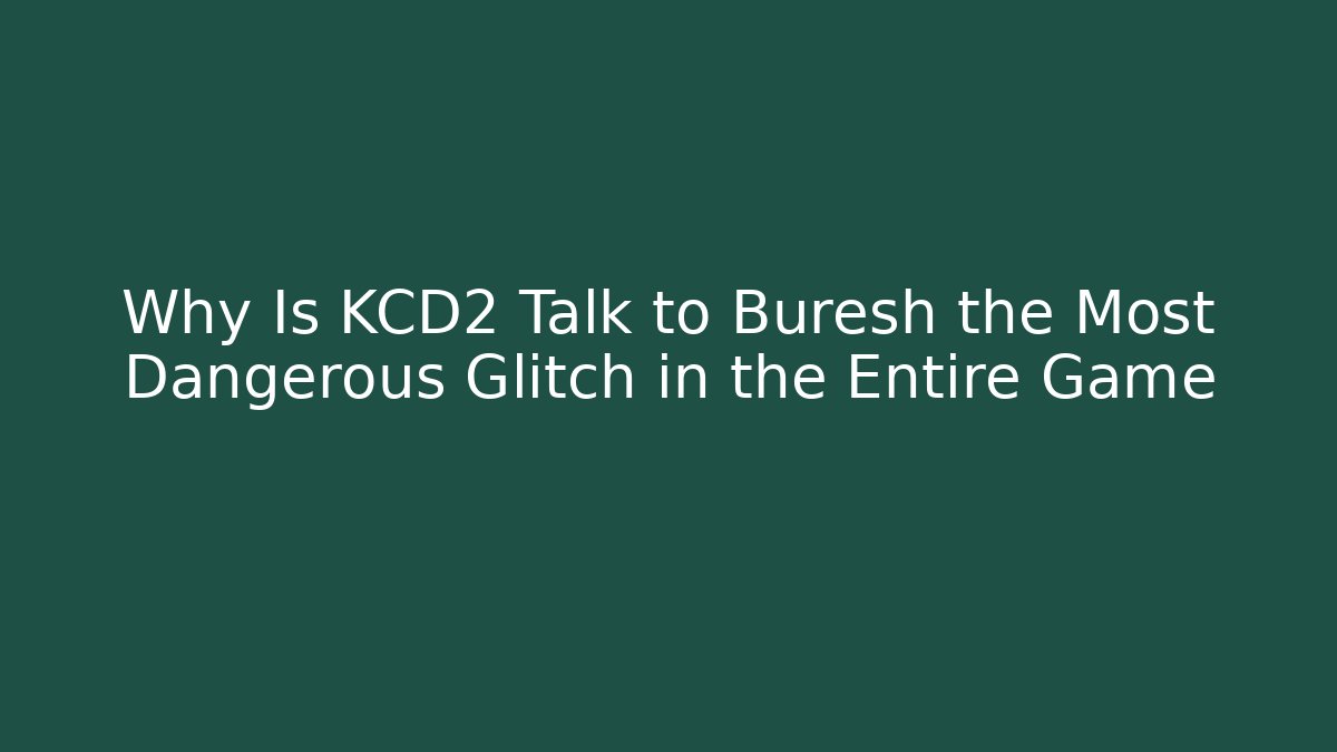 Why Is KCD2 Talk to Buresh the Most Dangerous Glitch in the Entire Game