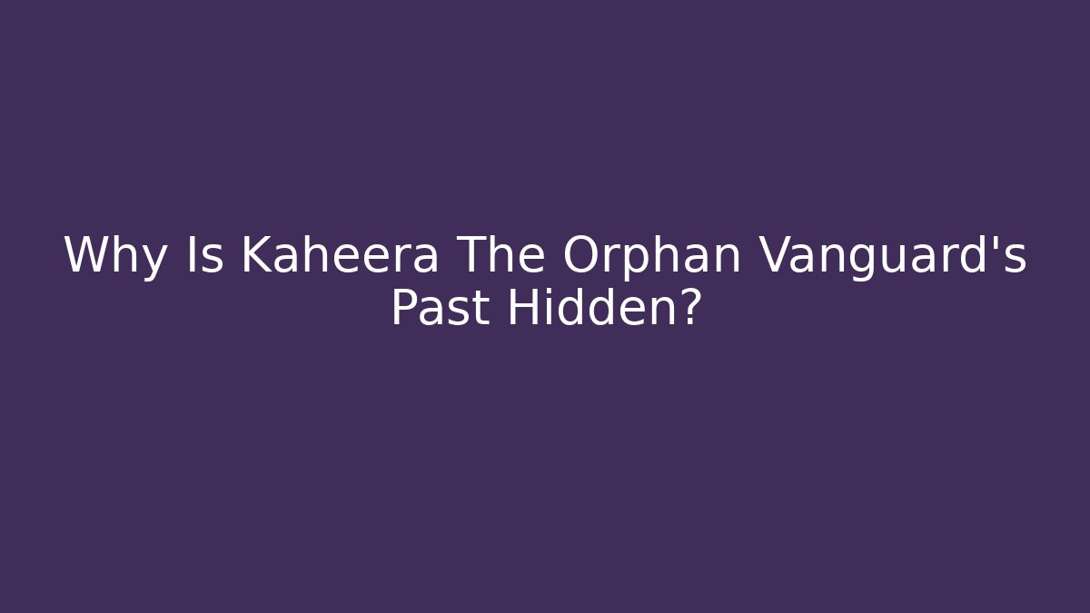 Why Is Kaheera The Orphan Vanguard's Past Hidden? - Create More Assets