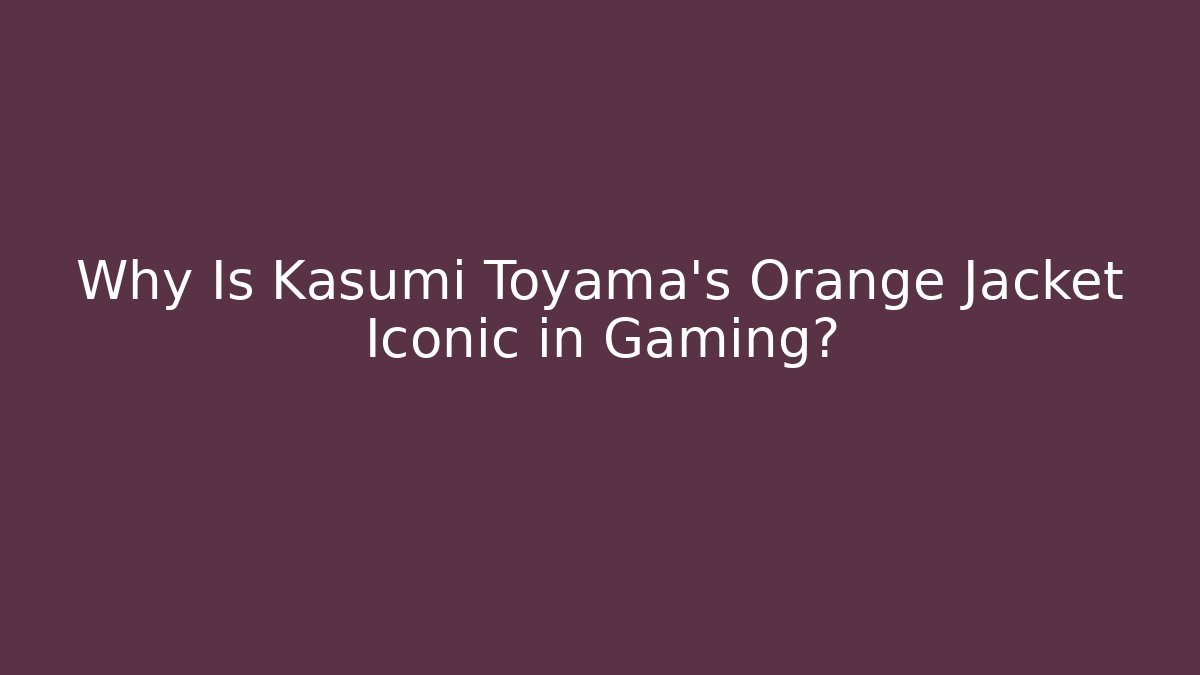 Why Is Kasumi Toyama's Orange Jacket Iconic in Gaming?