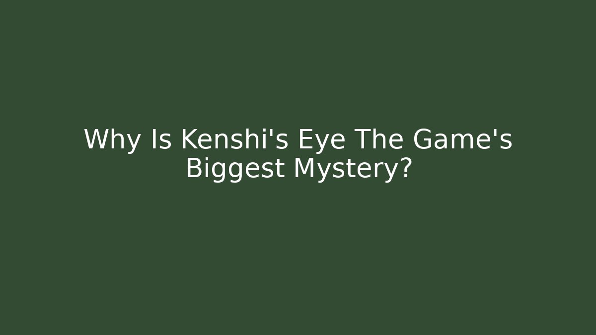 Why Is Kenshi's Eye The Game's Biggest Mystery?