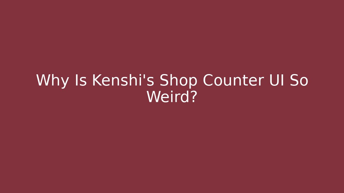 Why Is Kenshi's Shop Counter UI So Weird?
