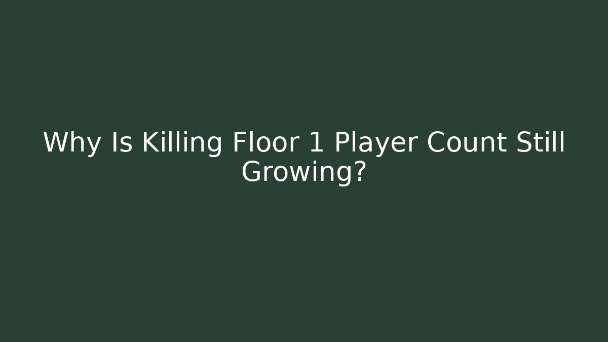 Why Is Killing Floor 1 Player Count Still Growing? - Create More Assets