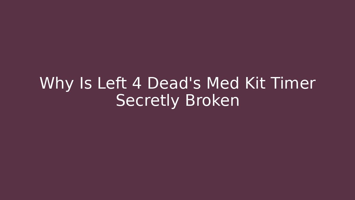Why Is Left 4 Dead's Med Kit Timer Secretly Broken