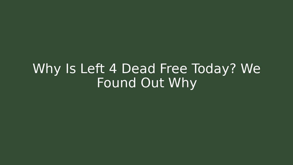Why Is Left 4 Dead Free Today? We Found Out Why