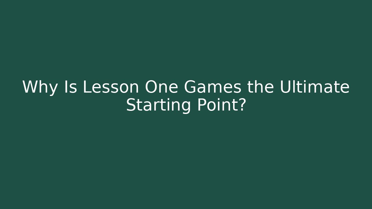 Why Is Lesson One Games the Ultimate Starting Point?