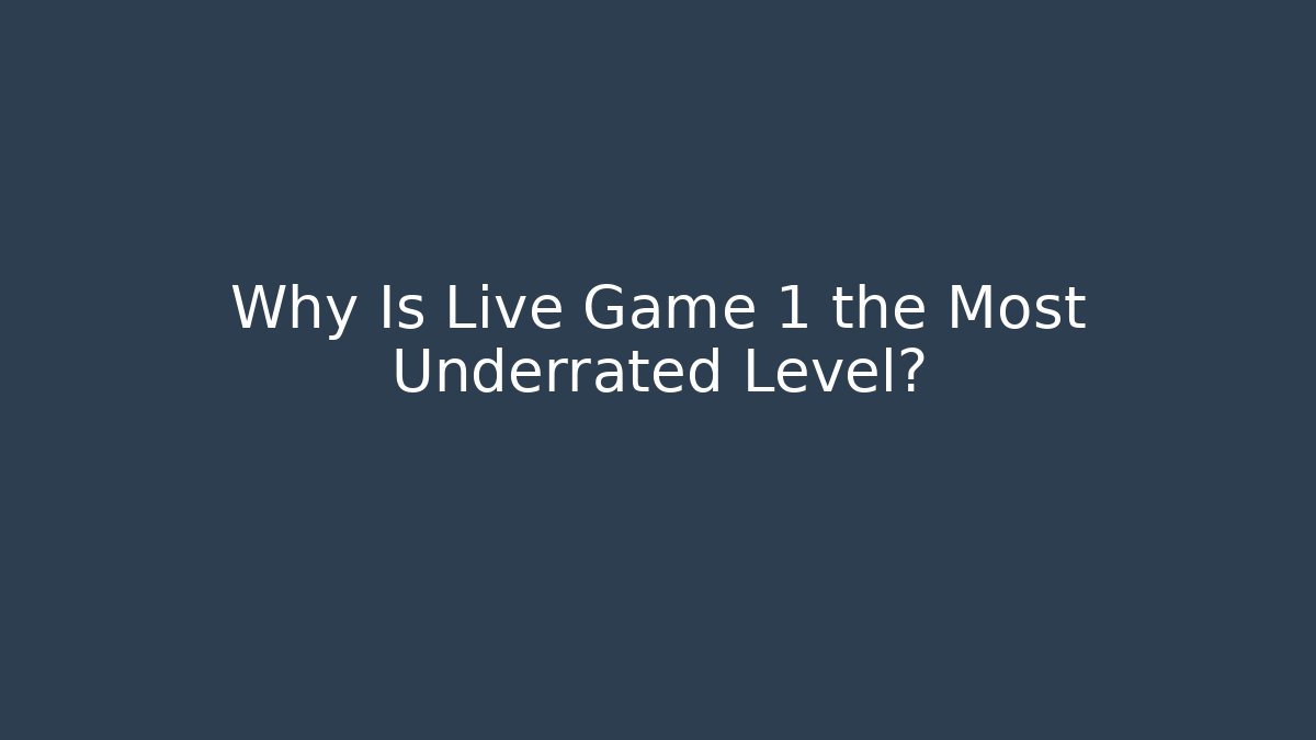 Why Is Live Game 1 the Most Underrated Level? - Create More Assets