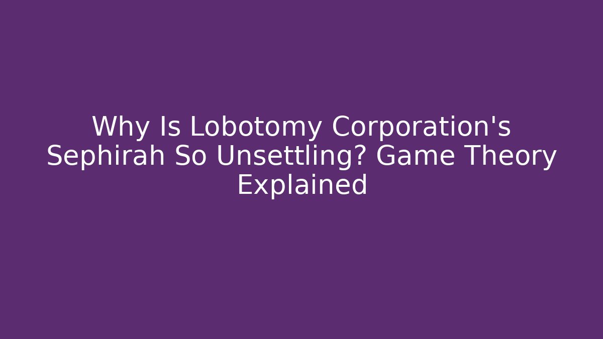 Why Is Lobotomy Corporation's Sephirah So Unsettling? Game Theory Explained