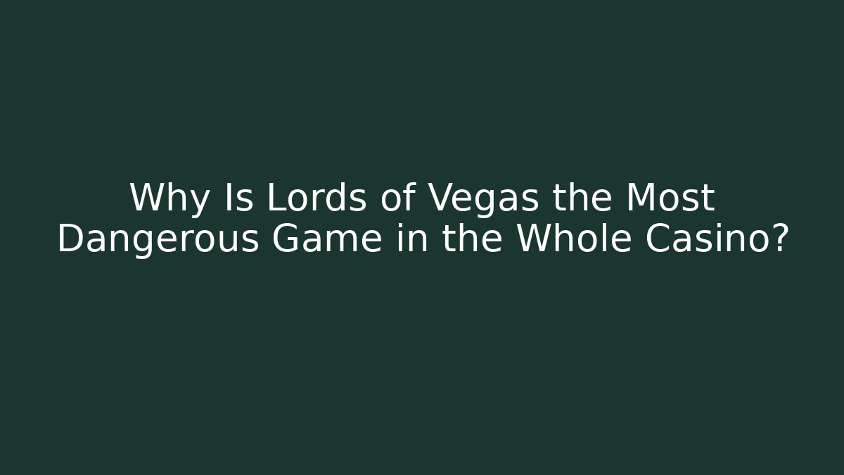 Why Is Lords of Vegas the Most Dangerous Game in the Whole Casino?