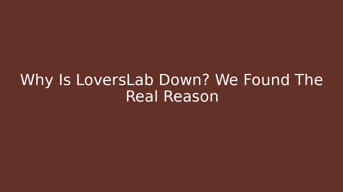 Why Is LoversLab Down? We Found The Real Reason - Create More Assets