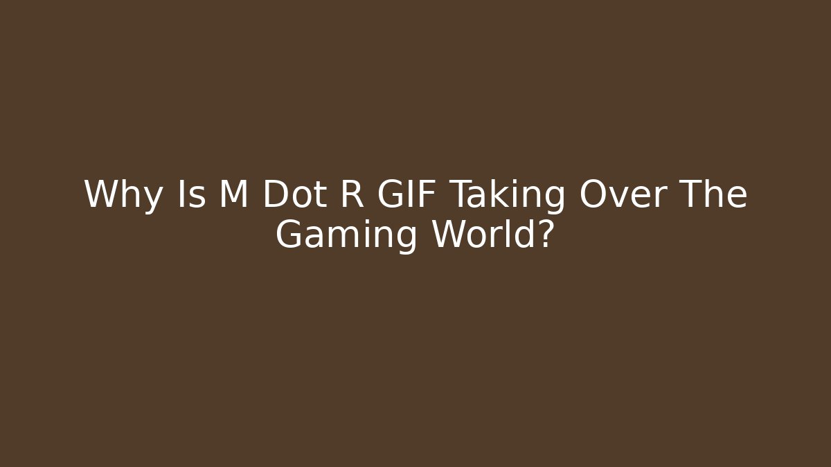 Why Is M Dot R GIF Taking Over The Gaming World?